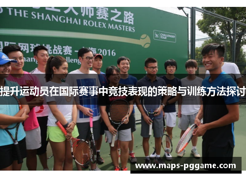 提升运动员在国际赛事中竞技表现的策略与训练方法探讨