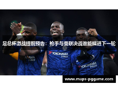 足总杯激战提前预告：枪手与曼联决战谁能挺进下一轮