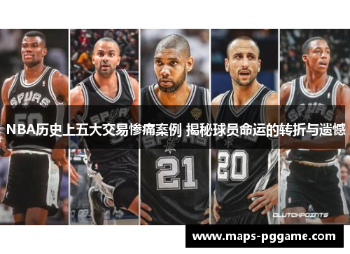 NBA历史上五大交易惨痛案例 揭秘球员命运的转折与遗憾