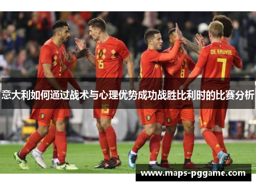 意大利如何通过战术与心理优势成功战胜比利时的比赛分析