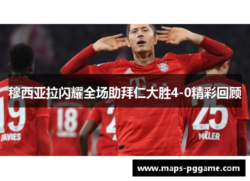 穆西亚拉闪耀全场助拜仁大胜4-0精彩回顾