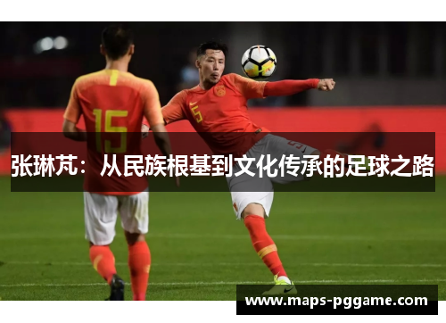 张琳芃：从民族根基到文化传承的足球之路