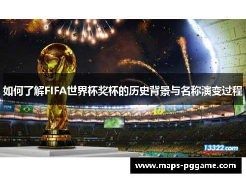 如何了解FIFA世界杯奖杯的历史背景与名称演变过程