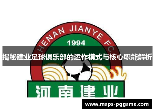 揭秘建业足球俱乐部的运作模式与核心职能解析