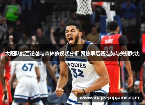 太阳队能否逆袭与森林狼现状分析 聚焦季后赛走势与关键对决