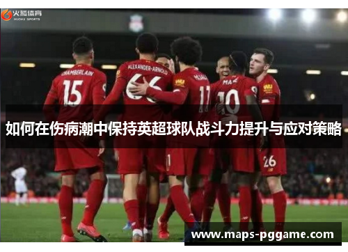 如何在伤病潮中保持英超球队战斗力提升与应对策略