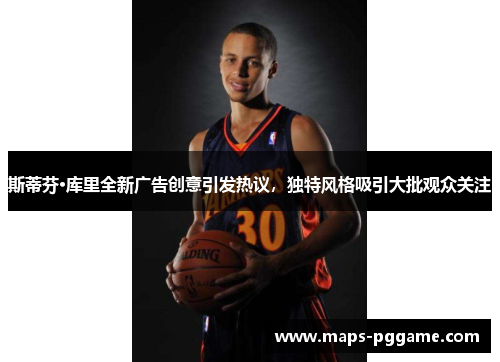 斯蒂芬·库里全新广告创意引发热议，独特风格吸引大批观众关注