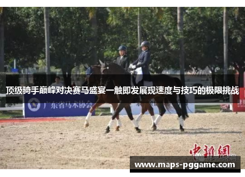顶级骑手巅峰对决赛马盛宴一触即发展现速度与技巧的极限挑战