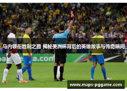 马内领衔胜利之路 揭秘美洲杯背后的英雄故事与传奇瞬间